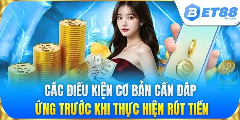 Các điều kiện cơ bản cần đáp ứng trước khi thực hiện rút tiền