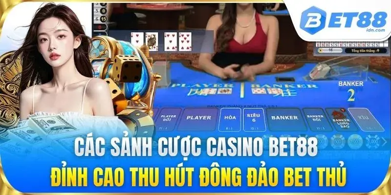 Các sảnh cược casino BET88 đỉnh cao thu hút đông đảo bet thủ