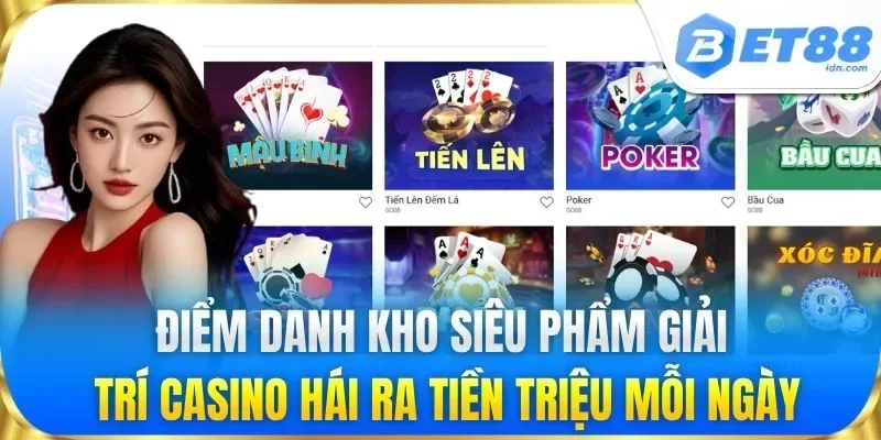 Điểm danh kho siêu phẩm giải trí casino hái ra tiền triệu mỗi ngày