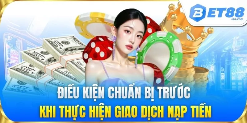 Điều kiện chuẩn bị trước khi thực hiện giao dịch Nạp tiền