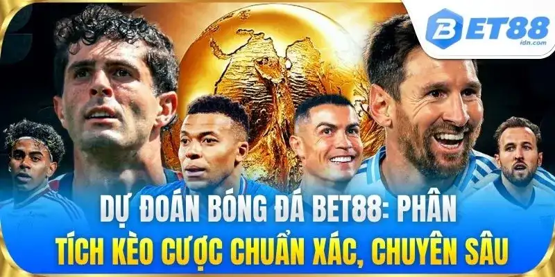 Dự Đoán Bóng Đá BET88: Phân tích kèo cược chuẩn xác, chuyên sâu