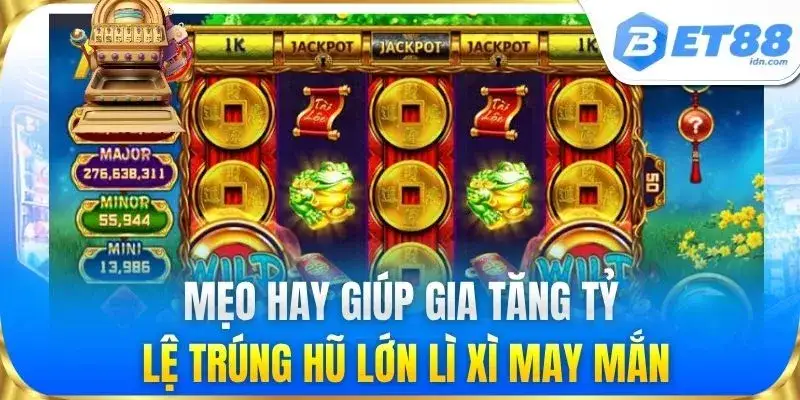 Mẹo hay giúp gia tăng tỷ lệ trúng hũ lớn lì xì may mắn