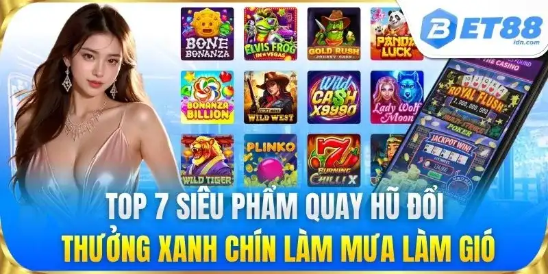Top 7 siêu phẩm quay hũ đổi thưởng xanh chín làm mưa làm gió