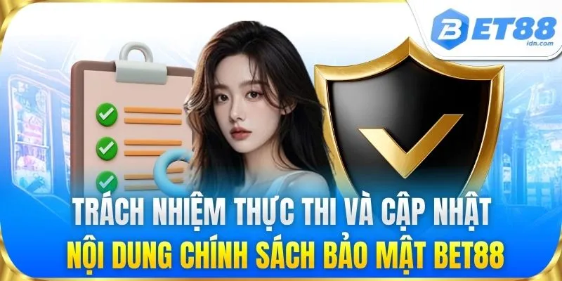 Trách nhiệm thực thi và cập nhật nội dung chính sách bảo mật BET88